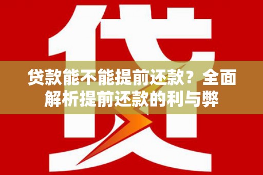 钟山贷款能不能提前还款？全面解析提前还款的利与弊