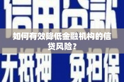 钟山如何有效降低金融机构的信贷风险？