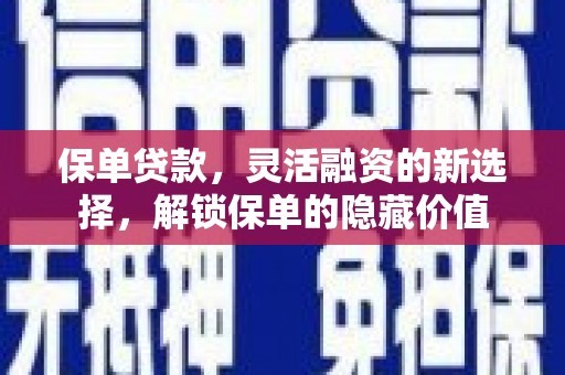 钟山保单贷款，灵活融资的新选择，解锁保单的隐藏价值