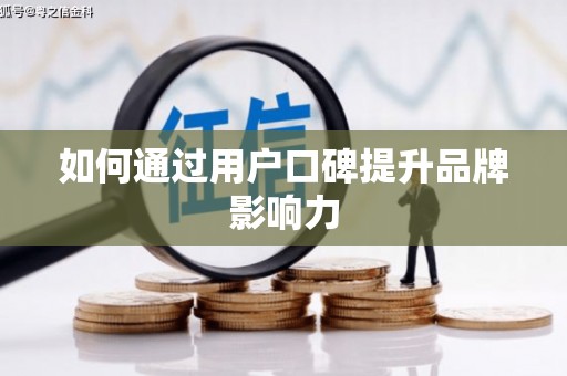 钟山如何通过用户口碑提升品牌影响力