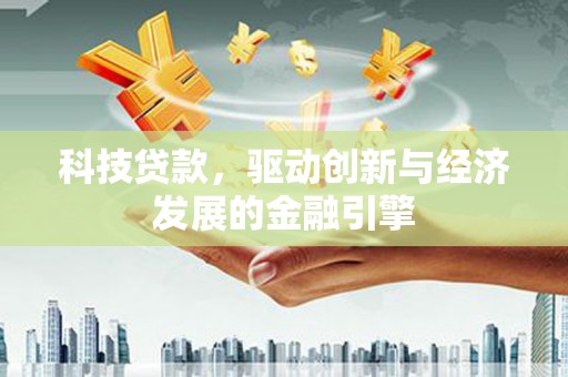 钟山科技贷款，驱动创新与经济发展的金融引擎
