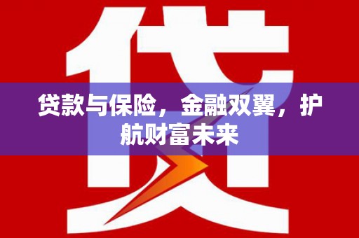 钟山贷款与保险，金融双翼，护航财富未来
