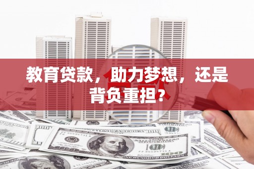 钟山教育贷款，助力梦想，还是背负重担？