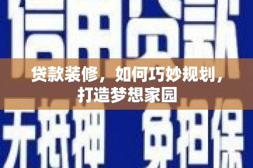 钟山贷款装修，如何巧妙规划，打造梦想家园