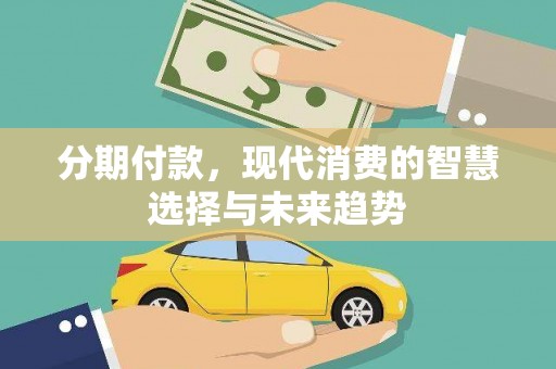 钟山分期付款，现代消费的智慧选择与未来趋势