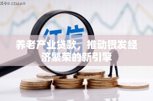 钟山养老产业贷款，推动银发经济繁荣的新引擎