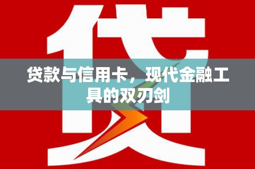 钟山贷款与信用卡，现代金融工具的双刃剑