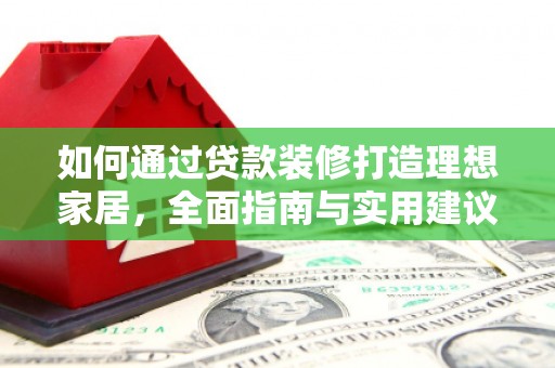 钟山如何通过贷款装修打造理想家居，全面指南与实用建议