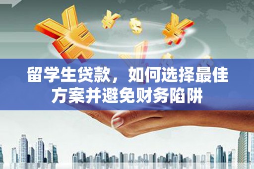 钟山留学生贷款，如何选择最佳方案并避免财务陷阱