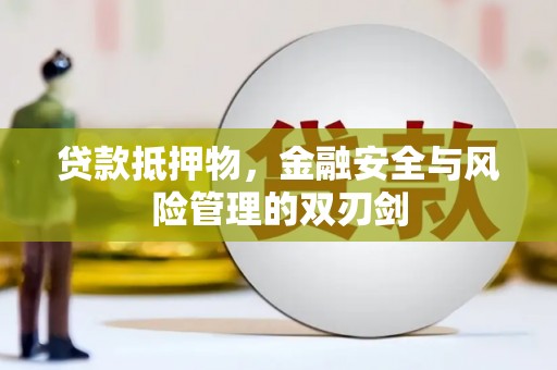 钟山贷款抵押物，金融安全与风险管理的双刃剑