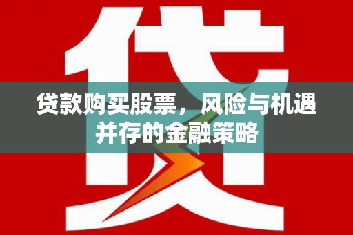 钟山贷款购买股票，风险与机遇并存的金融策略