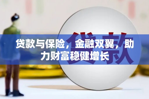 钟山贷款与保险，金融双翼，助力财富稳健增长
