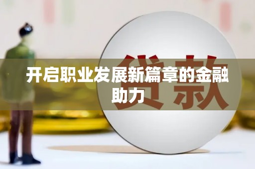 钟山开启职业发展新篇章的金融助力