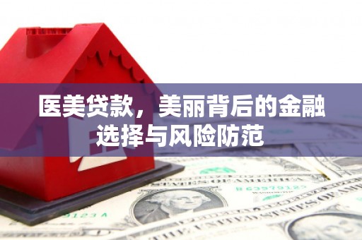 钟山医美贷款，美丽背后的金融选择与风险防范