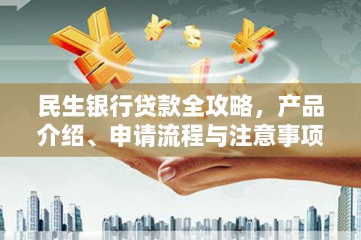 钟山民生银行贷款全攻略，产品介绍、申请流程与注意事项